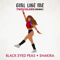 GIRL LIKE ME (twocolors remix) - Single by Black Eyed Peas, Shakira & twocolors album reviews, ratings, credits