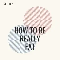 How to Be Really Fat by Joe Bev album reviews, ratings, credits
