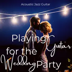 Playing Guitar for the Wedding Party - Acoustic Jazz Guitar Backgound Music for a Bohemian Style Young Wedding by Various Artists album reviews, ratings, credits