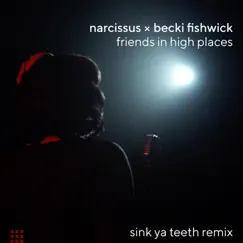 Friends in high places (feat. Becki Fishwick) [Sink Ya Teeth Remix] [Sink Ya Teeth Remix] - Single by Narcissus album reviews, ratings, credits