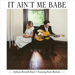 It Ain't Me Babe (feat. Katie Barbato) - Single by Anthony Renzulli Band album reviews, ratings, credits