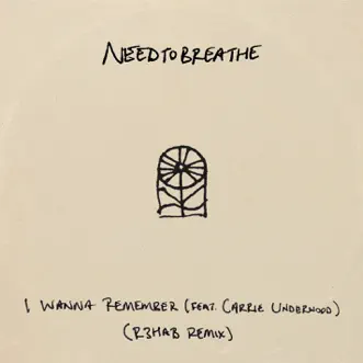 I Wanna Remember (feat. Carrie Underwood) [R3HAB Remix] - Single by NEEDTOBREATHE album download