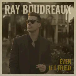 Even If I Tried - Single by Ray Boudreaux album reviews, ratings, credits