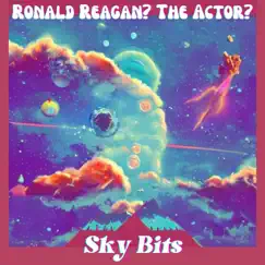 Sky Bits - EP by Ronald Reagan? The Actor? album reviews, ratings, credits