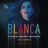 BLANCA (Colonna Sonora Originale della serie TV) album lyrics, reviews, download