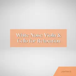 White Noise Violin & Cello for Relaxation by Meditation Music Masters, Lightrays & Meditation Awareness album reviews, ratings, credits