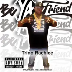 Be Ya Friend - Single by Trino Rachiee album reviews, ratings, credits