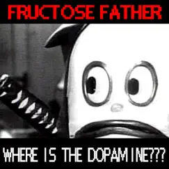 Where Is the Dopamine??? - EP by Fructose Father album reviews, ratings, credits