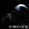 So Far So Close (feat. Outside) - Single album lyrics, reviews, download
