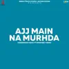 Aj Main Naa Murhda - Single album lyrics, reviews, download