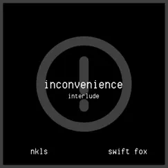 Inconvenience (Interlude) - Single by Nkls & Swift Fox album reviews, ratings, credits