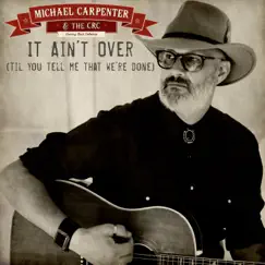 It Ain't Over (Til You Tell Me That We're Done) - Single by Michael Carpenter & The CRC album reviews, ratings, credits