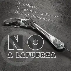 A La Fuerza No (feat. Jumper la Fiera & Doctor Romance) - Single by DonMusic album reviews, ratings, credits