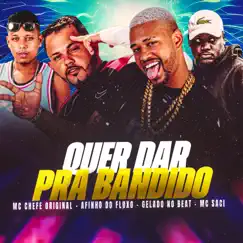 Quer Dar pra Bandido - Single by Afinho do Fluxo, Gelado No Beat, MC Chefe Original & MC Saci album reviews, ratings, credits