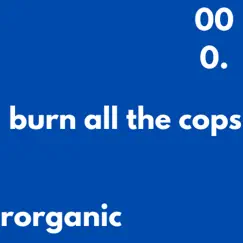 Burn All the Cops - Single by Rorganic album reviews, ratings, credits