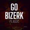 Go Bizerk (feat. B.U.K. & XVNE BEATZ) - Single album lyrics, reviews, download