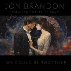 We Could Be Together (feat. Andrés Tripputi) - Single by Jon Brandon album reviews, ratings, credits