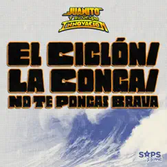 El Ciclón/La Conga/No Te Pongas Brava Song Lyrics