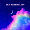 This Must Be Love - EP album lyrics, reviews, download