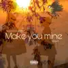Make You Mine (feat. Makz) - Single album lyrics, reviews, download