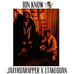 ION KNOW (feat. 1TakeQuan) - Single by Jaayrdarapper album reviews, ratings, credits