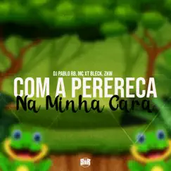 Com a Perereca na Minha Cara - Single by DJ Pablo RB, MC XT Bleck & MC ZKW album reviews, ratings, credits