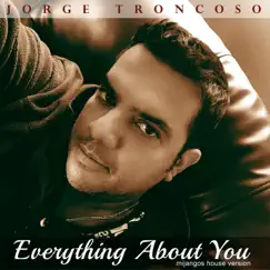 Everything About You (Mijangos House Version) - Single by JORGE TRONCOSO album reviews, ratings, credits