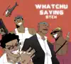 Whatchu Saying - Single album lyrics, reviews, download