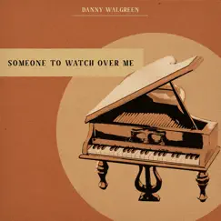 Someone to Watch over Me - Single by Danny Walgreen album reviews, ratings, credits