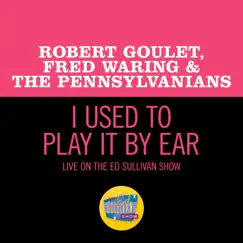 I Used To Play It By Ear (Live On The Ed Sullivan Show, May 5, 1968) - Single by Robert Goulet & Fred Waring & The Pennsylvanians album reviews, ratings, credits