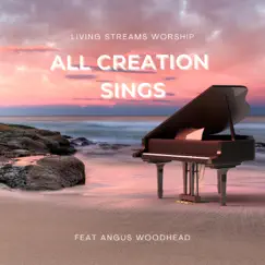 All Creation Sings (feat. Angus Woodhead) - Single by Living Streams Worship album reviews, ratings, credits