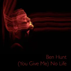 (You Give Me) No Life - Single by Ben Hunt album reviews, ratings, credits