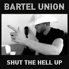 Shut the Hell Up - Single by Bartel Union album reviews, ratings, credits
