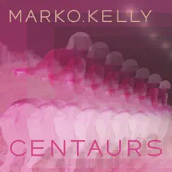 Centaurs - Single by Marko Kelly album reviews, ratings, credits
