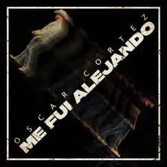 Me Fui Alejando - Single by Oscar Cortez album reviews, ratings, credits