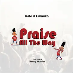 Praise All the Way - Single by Kato x Emmiko album reviews, ratings, credits