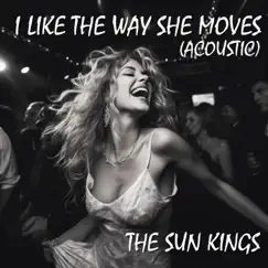 I Like the Way She Moves (Acoustic) - Single by The Sun Kings album reviews, ratings, credits