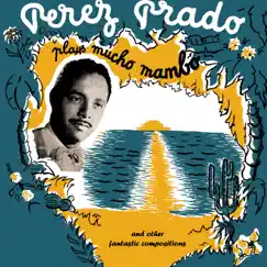Plays Mucho Mambo... and Other Fantastic Compositions by Pérez Prado and His Orchestra album reviews, ratings, credits