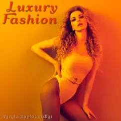 Luxury Fashion - Single by Kyrylo Zaplotynskyi album reviews, ratings, credits