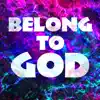 Belong To God - Single album lyrics, reviews, download