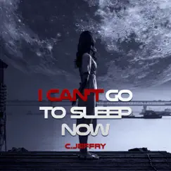 I Can't Go To Sleep Now - Single by C.JEFFRY album reviews, ratings, credits