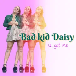 U Got Me - Single by Bad kid Daisy album reviews, ratings, credits