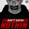 Ain't Sayin Nothin - Single album lyrics, reviews, download