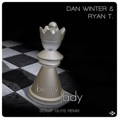 Be My Lady (Scrap Guys Remix) [Remixes] - Single by Dan Winter & Ryan T album reviews, ratings, credits