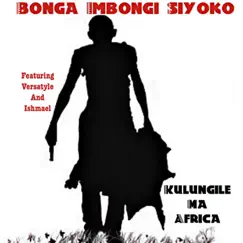Kulungile Ma Africa (feat. Ishmael & Versatyle) - Single by Bonga Imbongi Siyoko album reviews, ratings, credits
