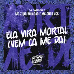 Ela Vira Mortal (Vem Ca Me Da) - Single by MC Zudo Boladão, MC Guto VGS & Dj Patrick R album reviews, ratings, credits