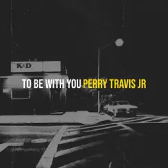 To Be with You - Single by Perry Travis Jr. album reviews, ratings, credits