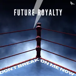 Don't Break on Me Now - Single by Future Royalty album reviews, ratings, credits