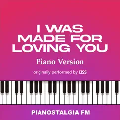 I Was Made for Loving You (Piano Version) - Single by Pianostalgia FM album reviews, ratings, credits