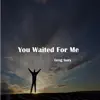 You Waited For Me - Single album lyrics, reviews, download